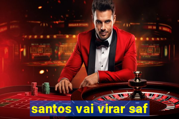 santos vai virar saf